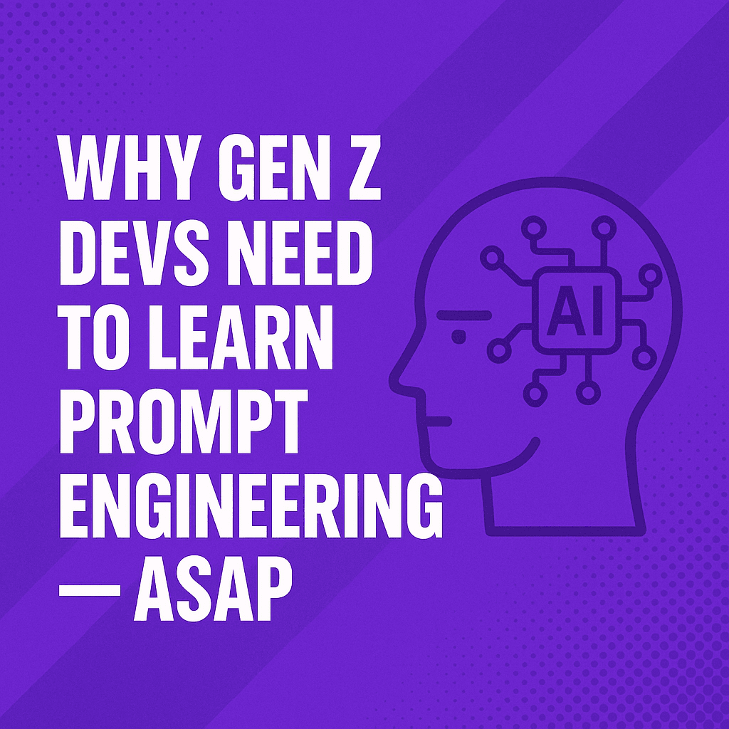 Why Gen Z Devs Need to Learn Prompt Engineering — ASAP